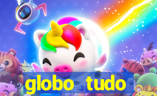 globo tudo absolutamente tudo